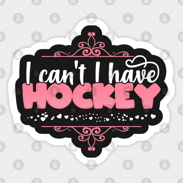 I Can't I Have Hockey - Cute ice hockey print Sticker by theodoros20